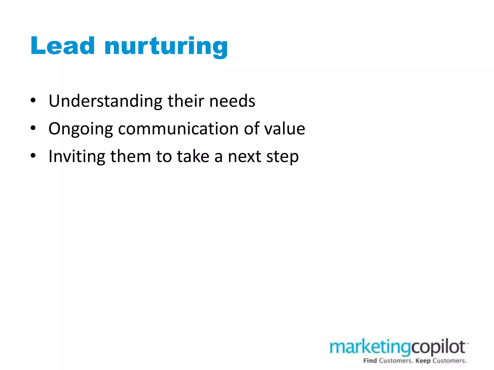 Lead nurturing
• Understanding their needs
• Ongoing communication of value
• Inviting them to take a next step
 