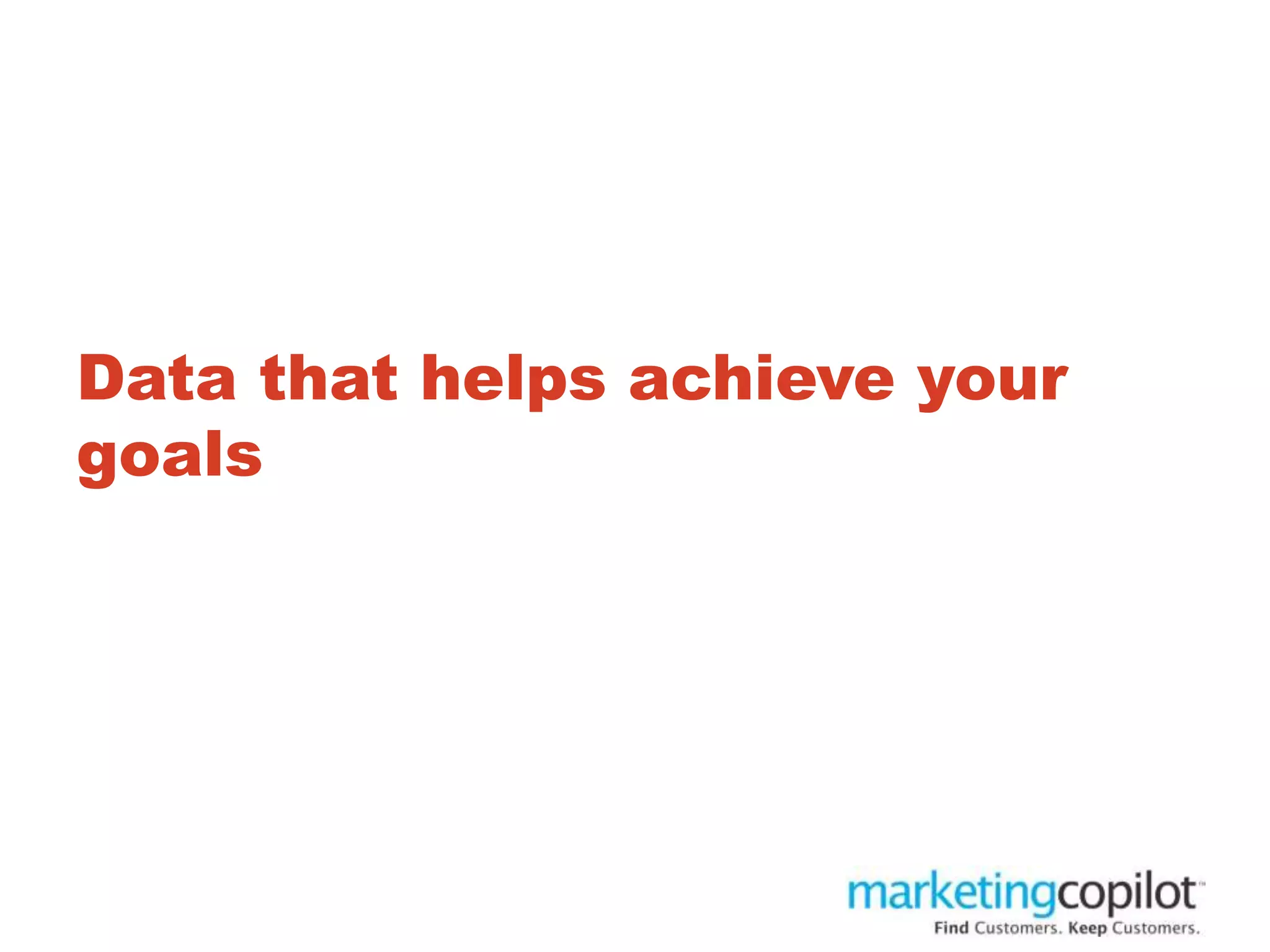 Data that helps achieve your
goals
 