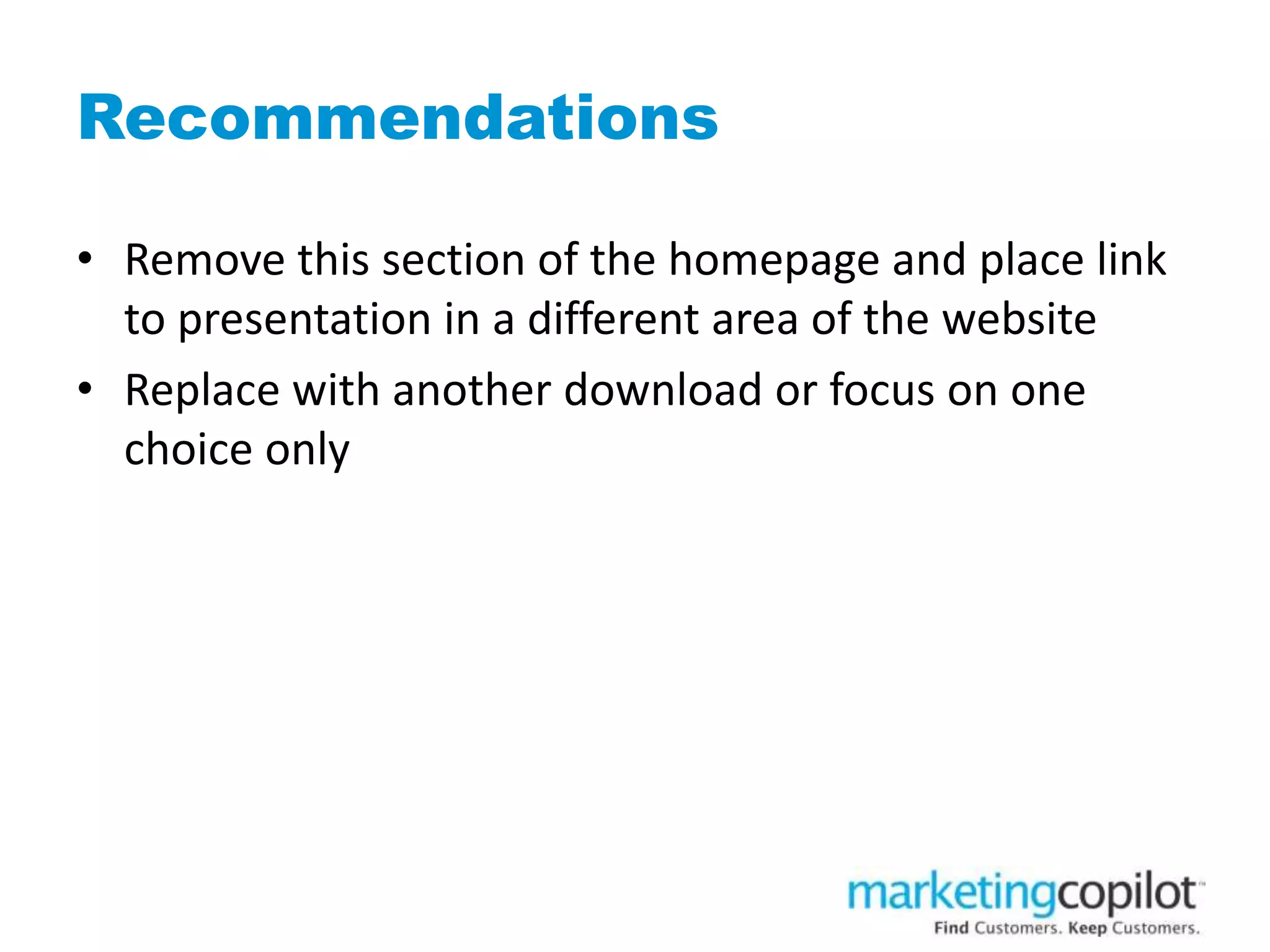 Recommendations
• Remove this section of the homepage and place link
to presentation in a different area of the website
• Replace with another download or focus on one
choice only
 