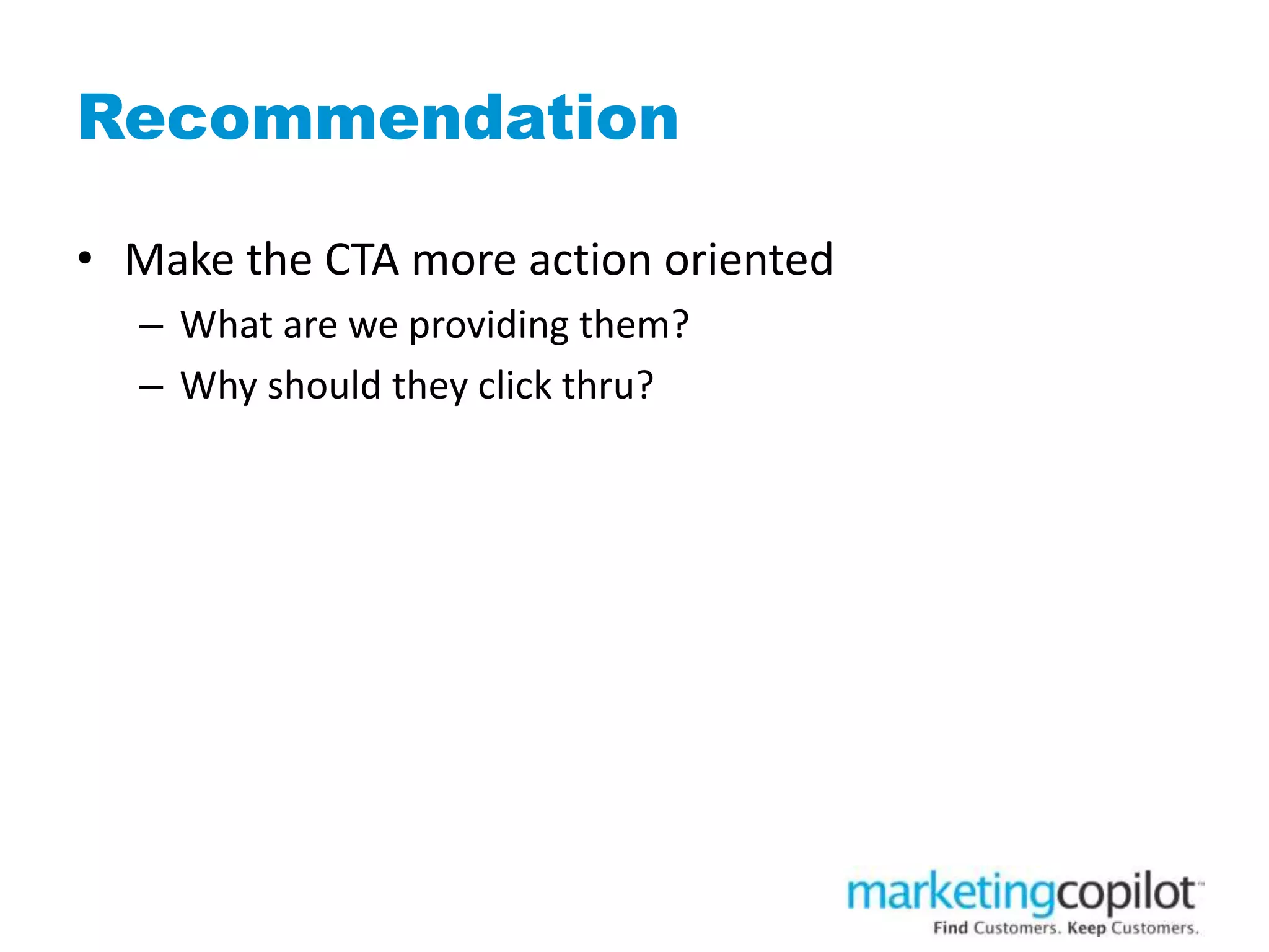 Recommendation
• Make the CTA more action oriented
– What are we providing them?
– Why should they click thru?
 
