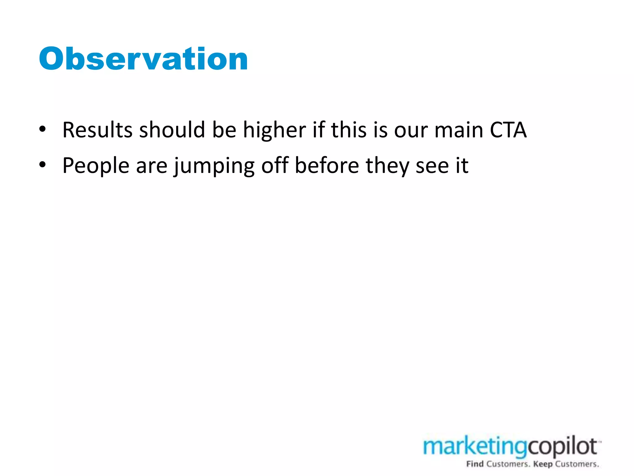 Observation
• Results should be higher if this is our main CTA
• People are jumping off before they see it
 