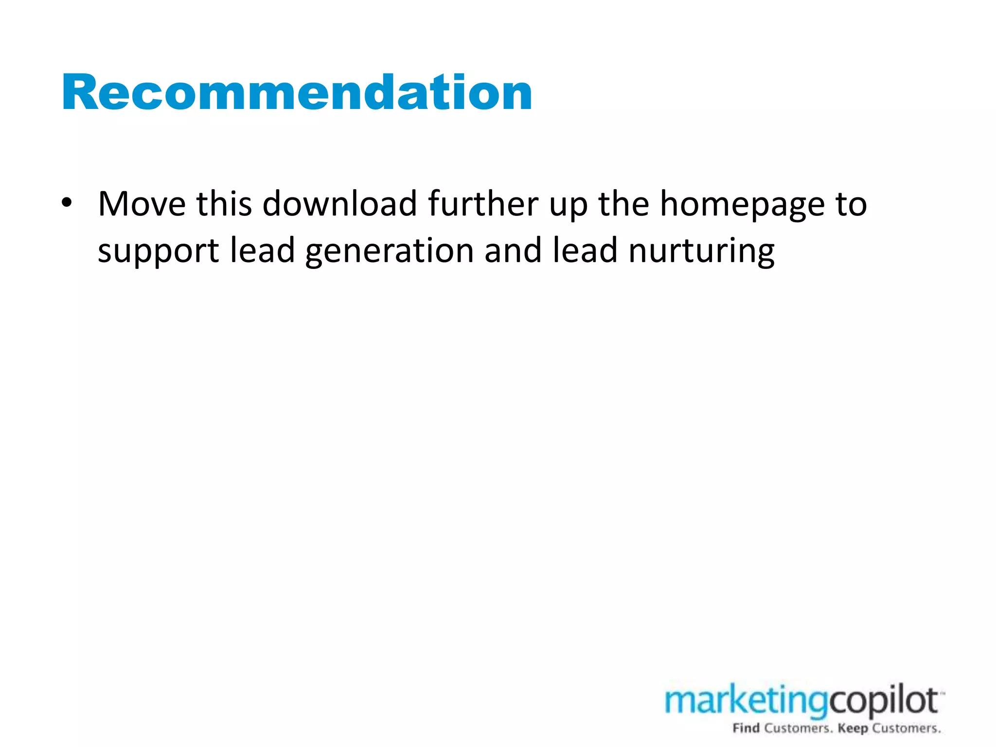 Recommendation
• Move this download further up the homepage to
support lead generation and lead nurturing
 