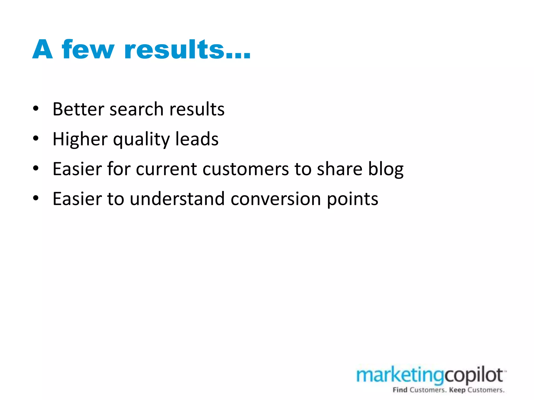 A few results…
• Better search results
• Higher quality leads
• Easier for current customers to share blog
• Easier to understand conversion points
 
