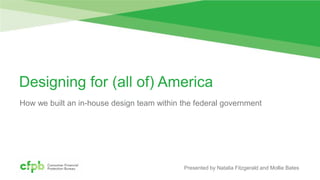 Designing for (all of) America
How we built an in-house design team within the federal government
Presented by Natalia Fitzgerald and Mollie Bates
 