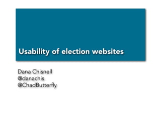 Usability of election websites

Dana Chisnell
@danachis
@ChadButterﬂy
 