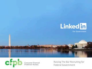 For Government
Raising The Bar Recruiting for
Federal Government
 