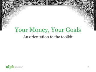 18
Your Money, Your Goals
An orientation to the toolkit
 