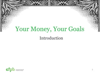 Your Money, Your Goals
Introduction
2
 