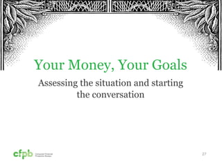 27
Your Money, Your Goals
Assessing the situation and starting
the conversation
 