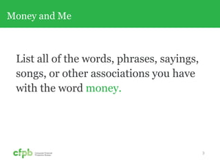 Money and Me
List all of the words, phrases, sayings,
songs, or other associations you have
with the word money.
3
 
