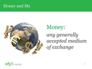 Money and Me
4
Money:
any generally
accepted medium
of exchange
 