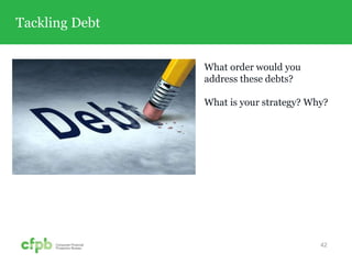 Tackling Debt
42
What order would you
address these debts?
What is your strategy? Why?
 