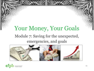 Your Money, Your Goals
Module 7: Saving for the unexpected,
emergencies, and goals
55
 