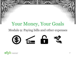 57
Your Money, Your Goals
Module 9: Paying bills and other expenses
 