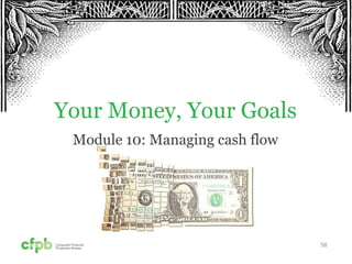 58
Your Money, Your Goals
Module 10: Managing cash flow
 