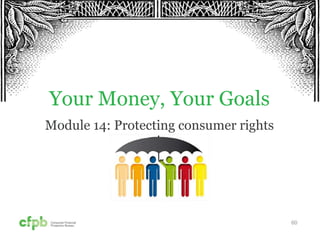 60
Your Money, Your Goals
Module 14: Protecting consumer rights
 