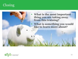Closing
 What is the most important
thing you are taking away
from this training?
 What is something you would
like to learn more about?
63
 