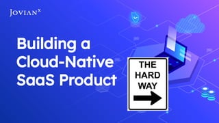 Building a
Cloud-Native
SaaS Product
 