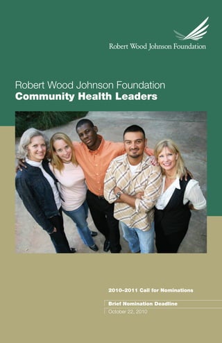 Robert Wood Johnson Foundation
Community Health Leaders




                  2010–2011 Call for Nominations

                  Brief Nomination Deadline
                  October 22, 2010
 
