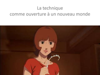 La technique
comme ouverture à un nouveau monde
 