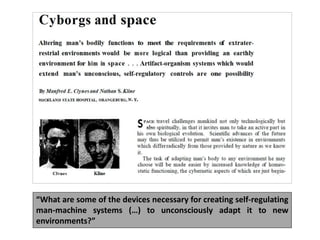“What are some of the devices necessary for creating self-regulating
man-machine systems (…) to unconsciously adapt it to new
environments?”
 