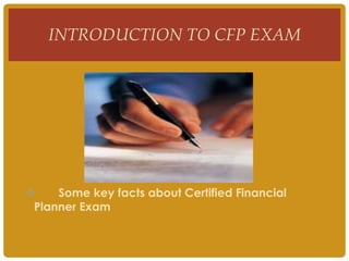  Some key facts about Certified Financial
Planner Exam
INTRODUCTION TO CFP EXAM
 