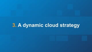 15
3. A dynamic cloud strategy
 