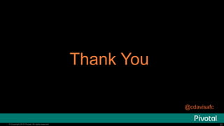 20© 2015 Pivotal Software, Inc. All rights reserved. 20© Copyright 2015 Pivotal. All rights reserved.
Thank You
@cdavisafc
 