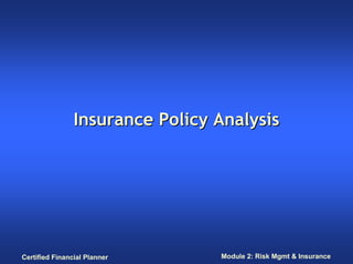 Insurance Policy Analysis




Certified Financial Planner      Module 2: Risk Mgmt & Insurance
 