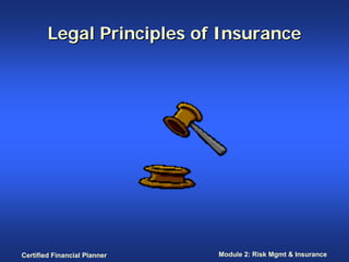 Legal Principles of Insurance




Certified Financial Planner   Module 2: Risk Mgmt & Insurance
 