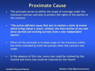 Proximate Cause
•    This principle serves to define the scope of coverage under the
     insurance contract and also to p...