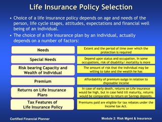 Life Insurance Policy Selection
• Choice of a life insurance policy depends on age and needs of the
  person, life cycle s...