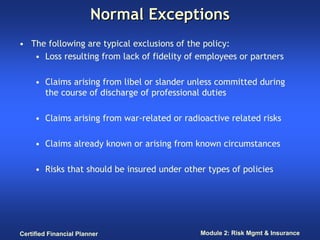 Normal Exceptions
• The following are typical exclusions of the policy:
   • Loss resulting from lack of fidelity of emplo...