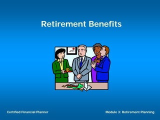 Retirement Benefits




Certified Financial Planner          Module 3: Retirement Planning
 