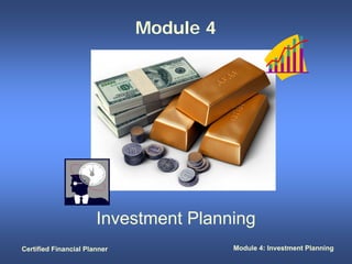 Module 4




                       Investment Planning
Certified Financial Planner              Module 4: Investment Planning
 