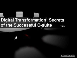 Digital Transformation: Secrets
of the Successful C-suite
#ConnectedFutures
 