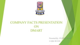COMPANY FACTS PRESENTATION
ON
DMART
Presented By : CH PREETHAM
CAMU ID 2228
 