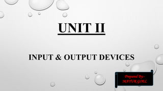 UNIT II
INPUT & OUTPUT DEVICES
Prepared By:-
MAYUR GOEL
 