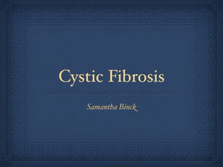 Cystic Fibrosis
    Samantha Binck
 