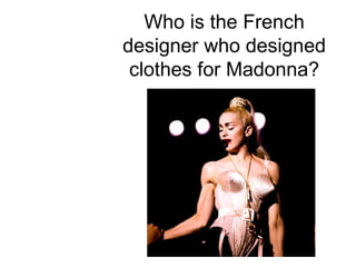 Who is the French designer who designed clothes for Madonna? 