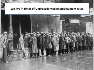 We live in times of Unprecedented unemployment rates
 