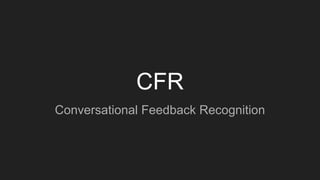 CFR
Conversational Feedback Recognition
 