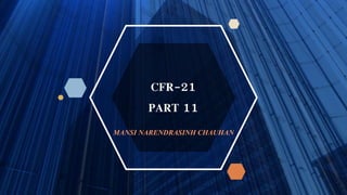 CFR-21
PART 11
MANSI NARENDRASINH CHAUHAN
 