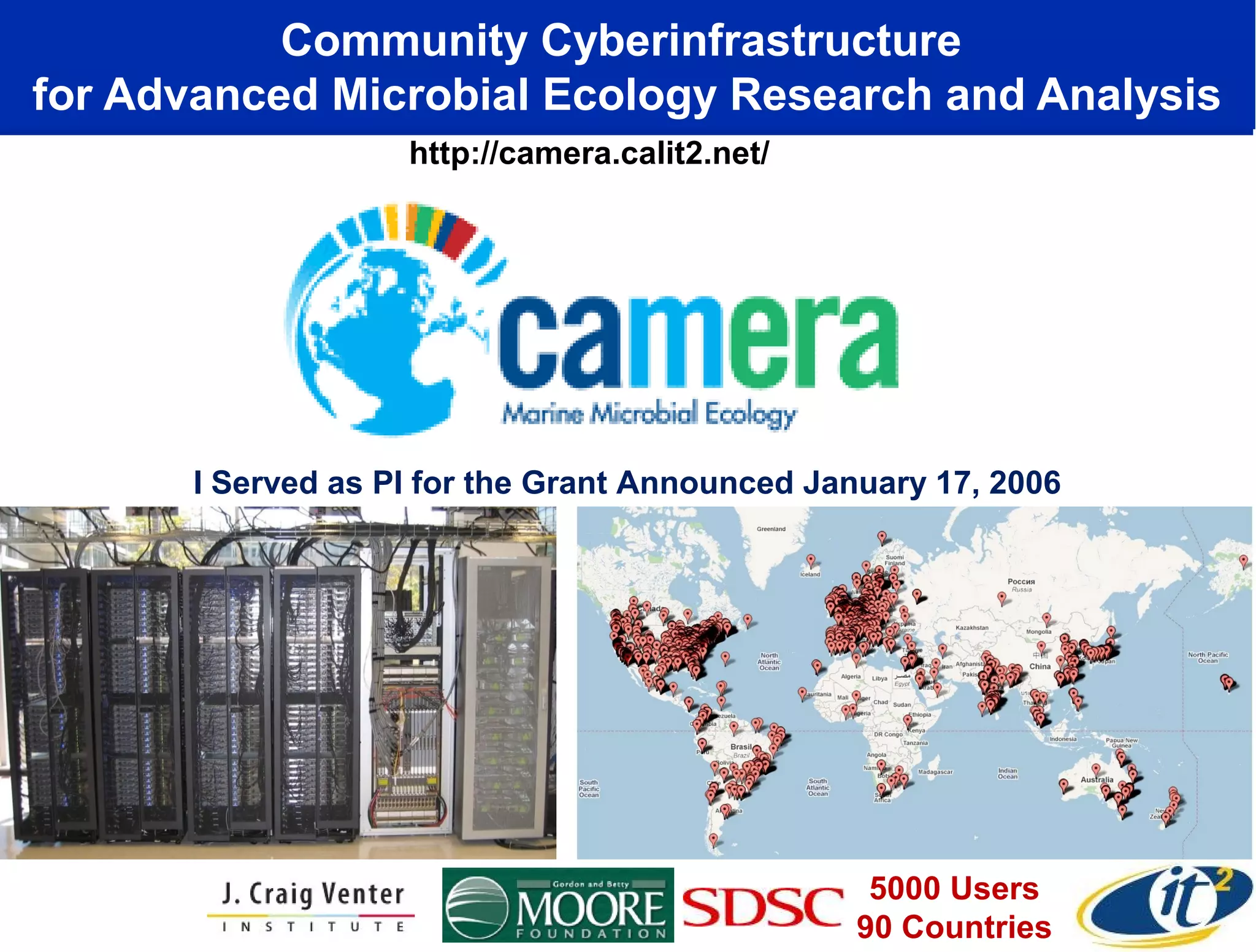 Community Cyberinfrastructure
for Advanced Microbial Ecology Research and Analysis
5000 Users
90 Countries
http://camera.calit2.net/
I Served as PI for the Grant Announced January 17, 2006
 