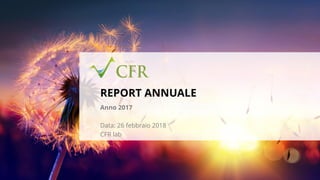 REPORT ANNUALE
Anno 2017
Data: 26 febbraio 2018
CFR lab
 