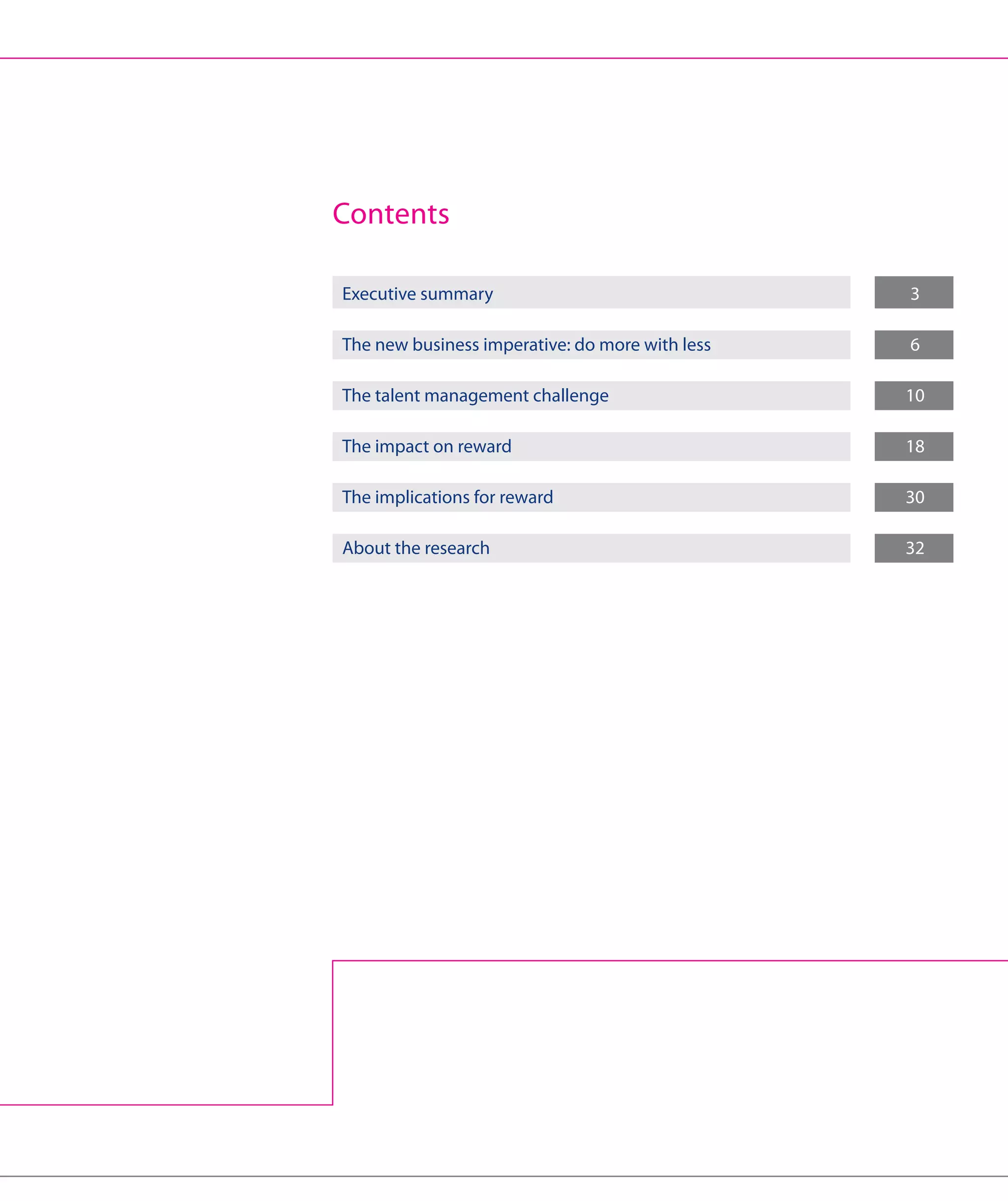 1




Contents

Executive summary	                                3

The new business imperative: do more with less	   6

The talent management challenge	                  10

The impact on reward	                             18

The implications for reward	                      30

About the research	                               32
 