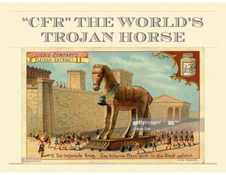 “CFR” THE WORLD’S
TROJAN HORSE
 