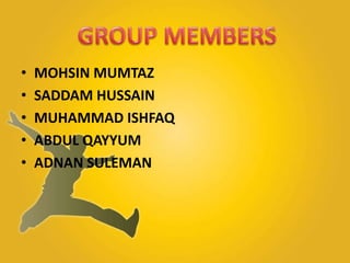 • MOHSIN MUMTAZ 
• SADDAM HUSSAIN 
• MUHAMMAD ISHFAQ 
• ABDUL QAYYUM 
• ADNAN SULEMAN 
 