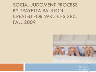 SOCIAL JUDGMENT PROCESS BY TRAYETTA RALSTON CREATED FOR WKU CFS 380, FALL 2009 For more information 
