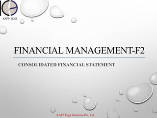 KAPP Edge Solutions Pvt. Ltd.
FINANCIAL MANAGEMENT-F2
CONSOLIDATED FINANCIAL STATEMENT
 